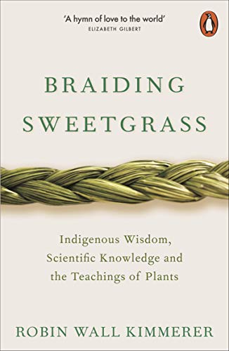 Braiding Sweetgrass: Indigenous Wisdom, Scientific Knowledge and Teachings of Plants by Robin Wall Kimmerer